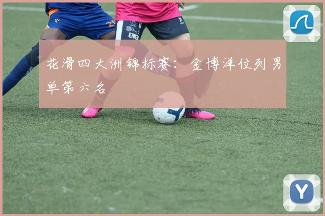 花滑四大洲锦标赛：金博洋位列男单第六名