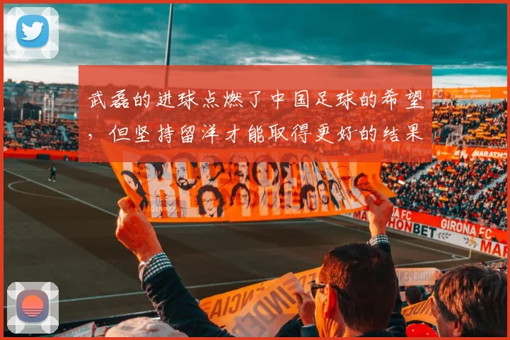 武磊的进球点燃了中国足球的希望，但坚持留洋才能取得更好的结果
