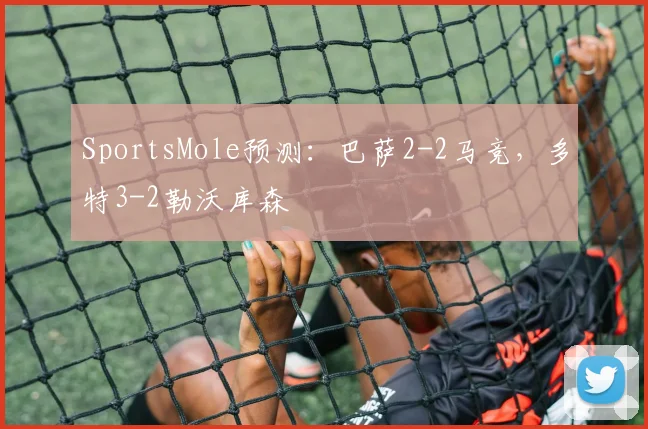 SportsMole预测：巴萨2-2马竞，多特3-2勒沃库森