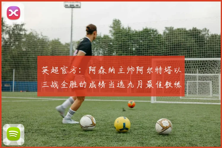 英超官方：阿森纳主帅阿尔特塔以三战全胜的成绩当选九月最佳教练